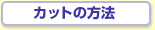 カットの方法